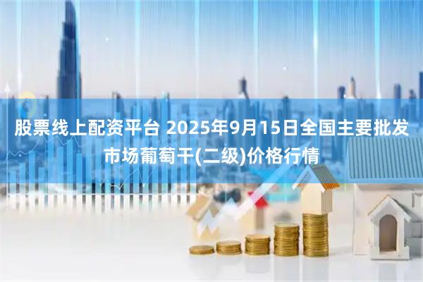 股票线上配资平台 2025年9月15日全国主要批发市场葡萄干(二级)价格行情