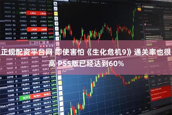 正规配资平台网 即使害怕《生化危机9》通关率也很高 PS5版已经达到60%