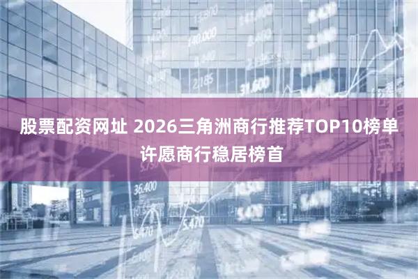 股票配资网址 2026三角洲商行推荐TOP10榜单 许愿商行稳居榜首